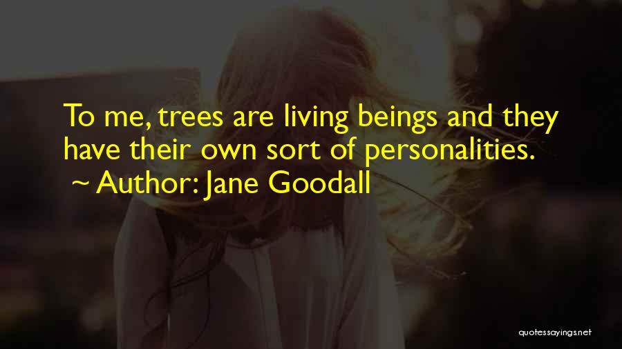 Jane Goodall Quotes: To Me, Trees Are Living Beings And They Have Their Own Sort Of Personalities.
