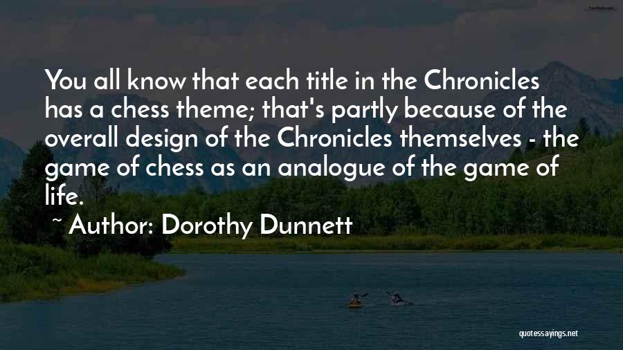 Dorothy Dunnett Quotes: You All Know That Each Title In The Chronicles Has A Chess Theme; That's Partly Because Of The Overall Design