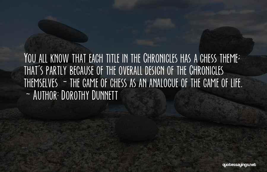 Dorothy Dunnett Quotes: You All Know That Each Title In The Chronicles Has A Chess Theme; That's Partly Because Of The Overall Design