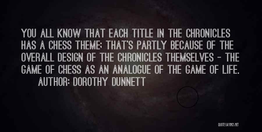 Dorothy Dunnett Quotes: You All Know That Each Title In The Chronicles Has A Chess Theme; That's Partly Because Of The Overall Design