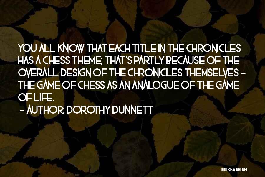 Dorothy Dunnett Quotes: You All Know That Each Title In The Chronicles Has A Chess Theme; That's Partly Because Of The Overall Design