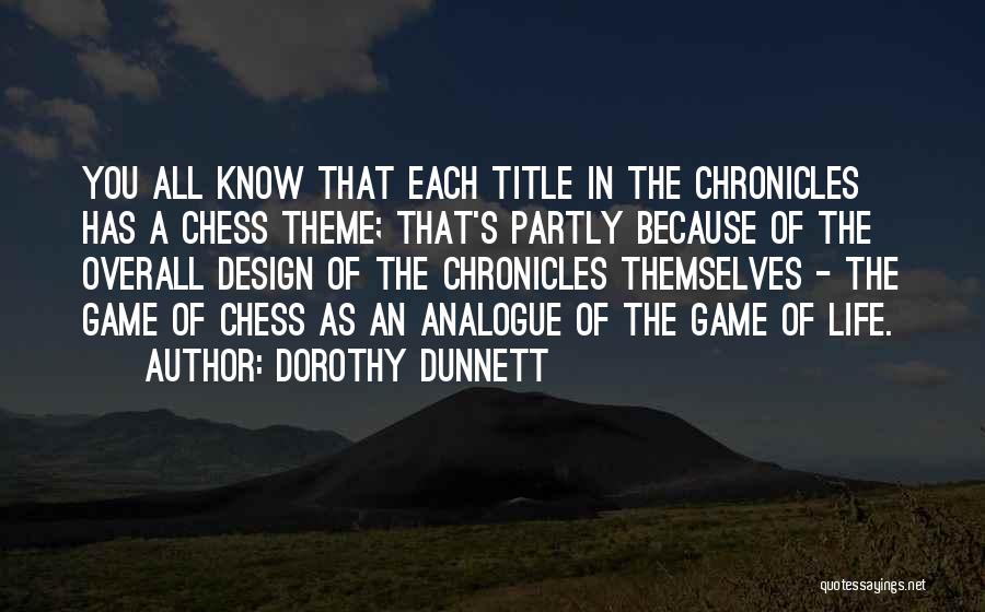 Dorothy Dunnett Quotes: You All Know That Each Title In The Chronicles Has A Chess Theme; That's Partly Because Of The Overall Design