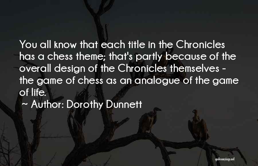 Dorothy Dunnett Quotes: You All Know That Each Title In The Chronicles Has A Chess Theme; That's Partly Because Of The Overall Design