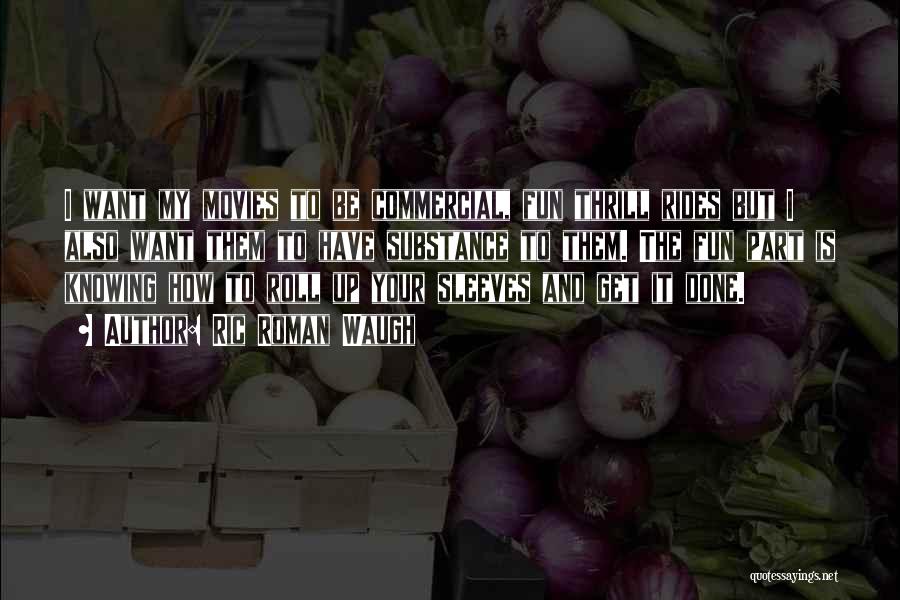 Ric Roman Waugh Quotes: I Want My Movies To Be Commercial, Fun Thrill Rides But I Also Want Them To Have Substance To Them.