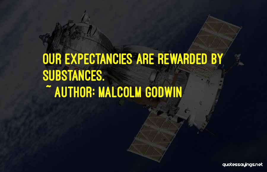 Malcolm Godwin Quotes: Our Expectancies Are Rewarded By Substances.