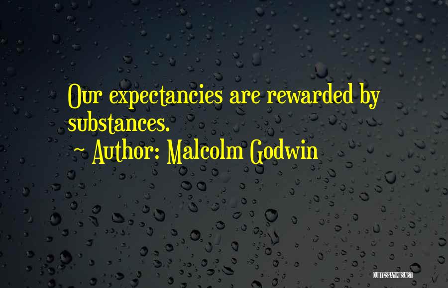 Malcolm Godwin Quotes: Our Expectancies Are Rewarded By Substances.