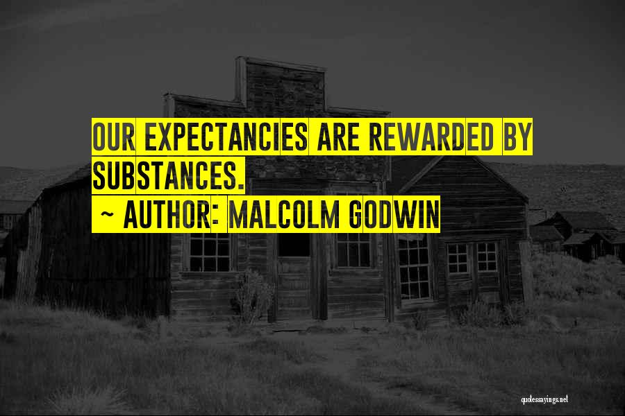 Malcolm Godwin Quotes: Our Expectancies Are Rewarded By Substances.