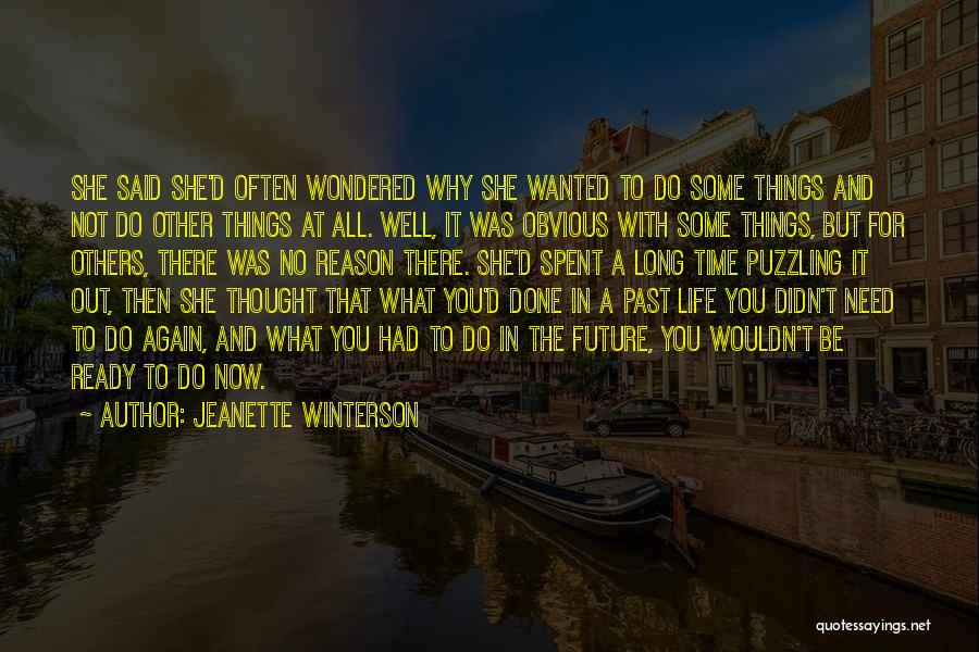 Jeanette Winterson Quotes: She Said She'd Often Wondered Why She Wanted To Do Some Things And Not Do Other Things At All. Well,