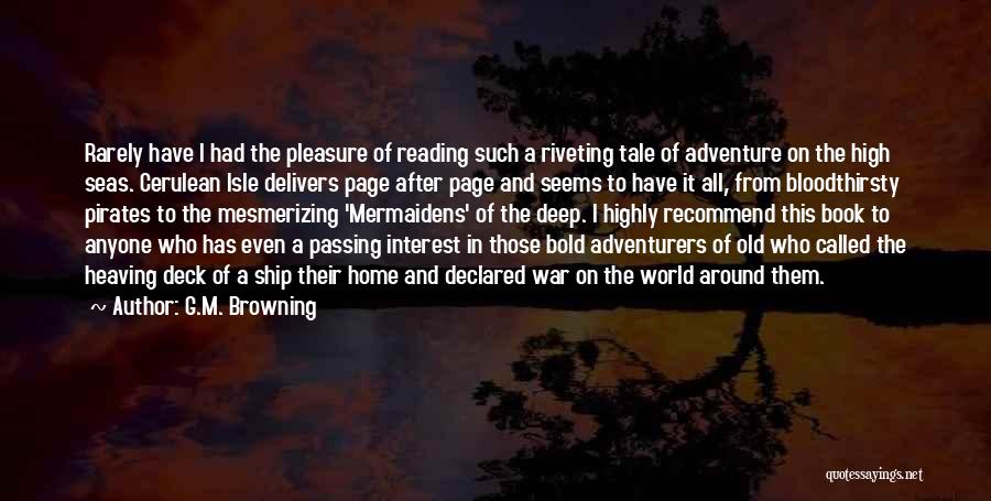 G.M. Browning Quotes: Rarely Have I Had The Pleasure Of Reading Such A Riveting Tale Of Adventure On The High Seas. Cerulean Isle