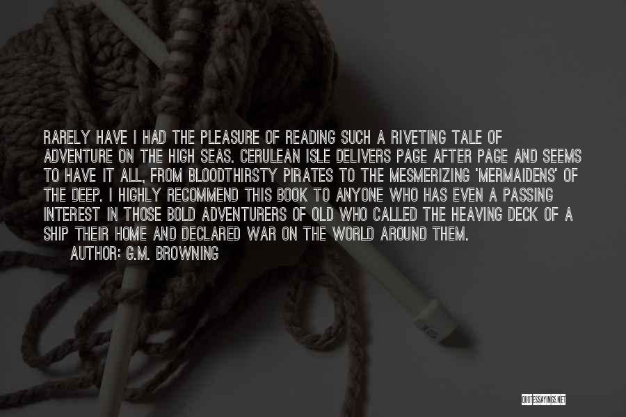 G.M. Browning Quotes: Rarely Have I Had The Pleasure Of Reading Such A Riveting Tale Of Adventure On The High Seas. Cerulean Isle