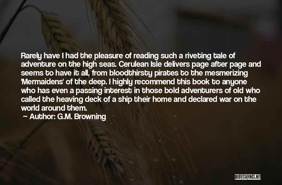 G.M. Browning Quotes: Rarely Have I Had The Pleasure Of Reading Such A Riveting Tale Of Adventure On The High Seas. Cerulean Isle