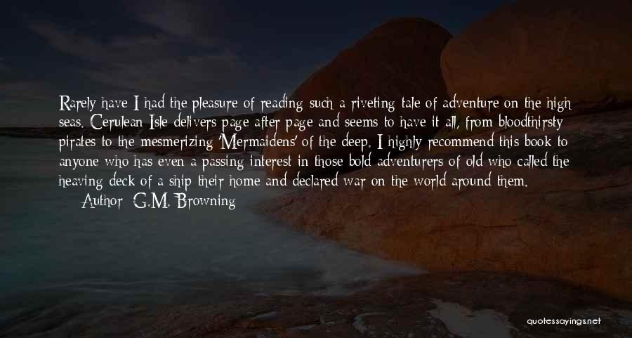 G.M. Browning Quotes: Rarely Have I Had The Pleasure Of Reading Such A Riveting Tale Of Adventure On The High Seas. Cerulean Isle