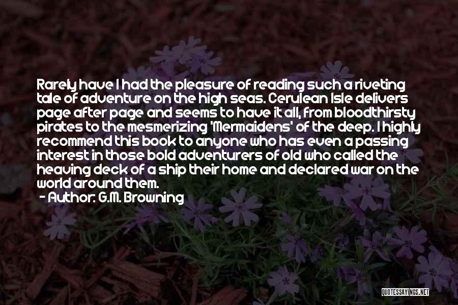 G.M. Browning Quotes: Rarely Have I Had The Pleasure Of Reading Such A Riveting Tale Of Adventure On The High Seas. Cerulean Isle