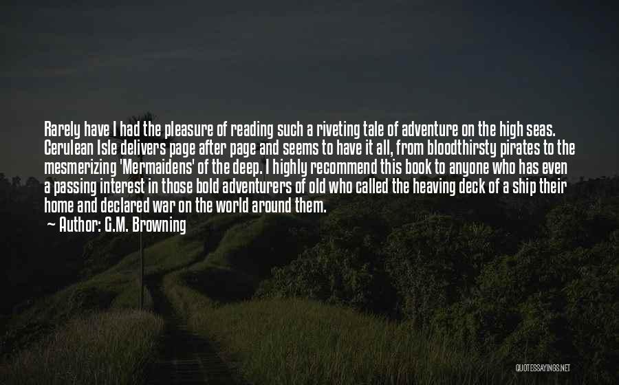 G.M. Browning Quotes: Rarely Have I Had The Pleasure Of Reading Such A Riveting Tale Of Adventure On The High Seas. Cerulean Isle