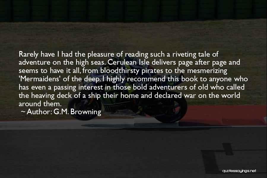 G.M. Browning Quotes: Rarely Have I Had The Pleasure Of Reading Such A Riveting Tale Of Adventure On The High Seas. Cerulean Isle