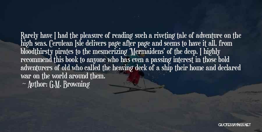 G.M. Browning Quotes: Rarely Have I Had The Pleasure Of Reading Such A Riveting Tale Of Adventure On The High Seas. Cerulean Isle