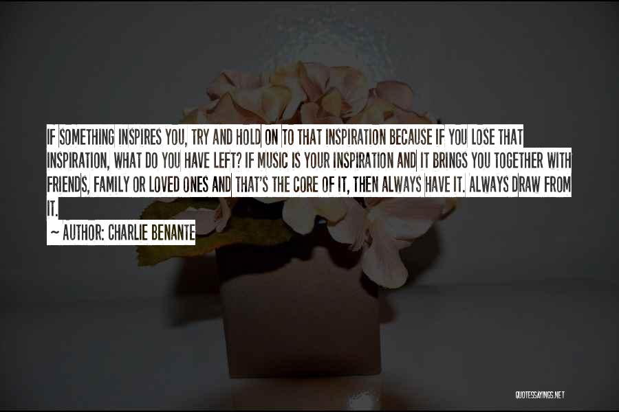 Charlie Benante Quotes: If Something Inspires You, Try And Hold On To That Inspiration Because If You Lose That Inspiration, What Do You