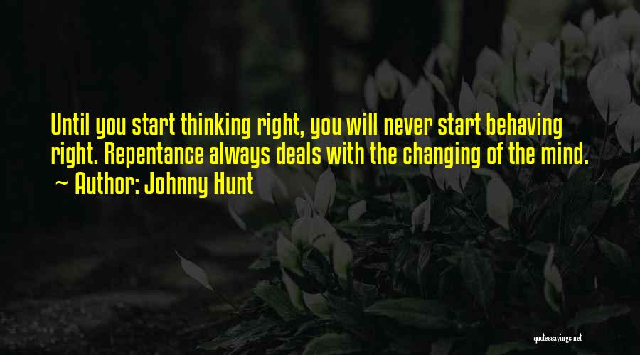 Johnny Hunt Quotes: Until You Start Thinking Right, You Will Never Start Behaving Right. Repentance Always Deals With The Changing Of The Mind.