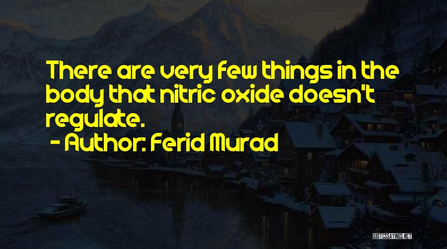 Ferid Murad Quotes: There Are Very Few Things In The Body That Nitric Oxide Doesn't Regulate.