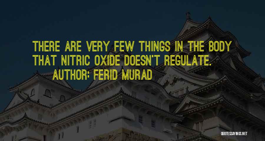 Ferid Murad Quotes: There Are Very Few Things In The Body That Nitric Oxide Doesn't Regulate.
