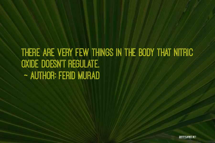 Ferid Murad Quotes: There Are Very Few Things In The Body That Nitric Oxide Doesn't Regulate.