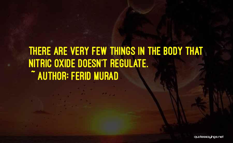 Ferid Murad Quotes: There Are Very Few Things In The Body That Nitric Oxide Doesn't Regulate.