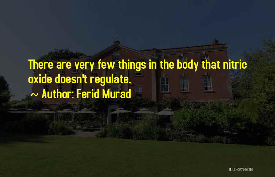 Ferid Murad Quotes: There Are Very Few Things In The Body That Nitric Oxide Doesn't Regulate.