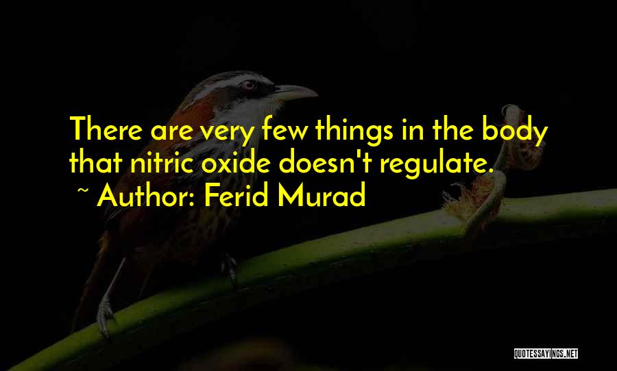 Ferid Murad Quotes: There Are Very Few Things In The Body That Nitric Oxide Doesn't Regulate.