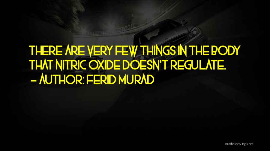 Ferid Murad Quotes: There Are Very Few Things In The Body That Nitric Oxide Doesn't Regulate.