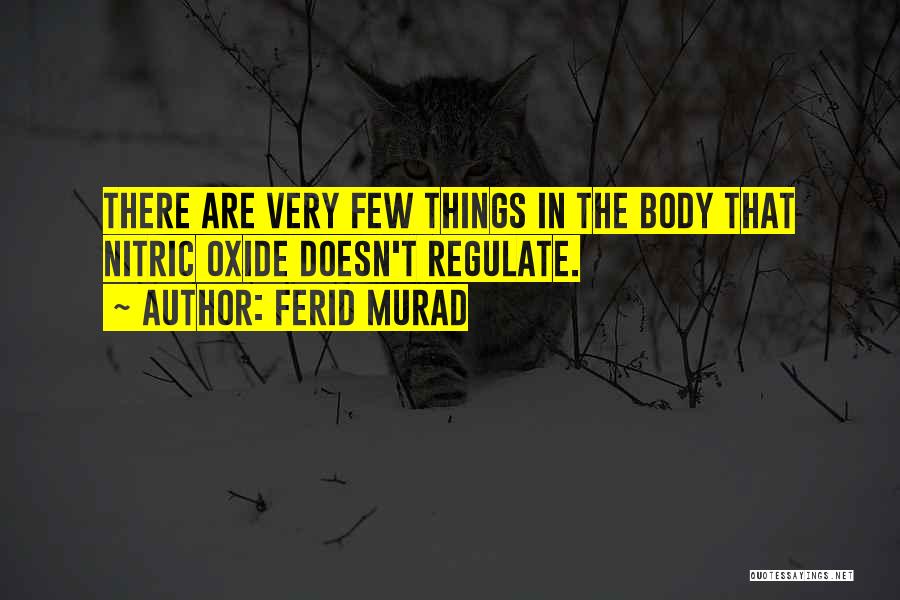 Ferid Murad Quotes: There Are Very Few Things In The Body That Nitric Oxide Doesn't Regulate.
