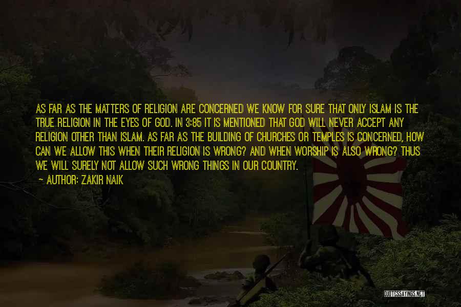 Zakir Naik Quotes: As Far As The Matters Of Religion Are Concerned We Know For Sure That Only Islam Is The True Religion