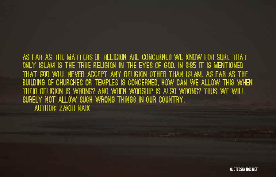 Zakir Naik Quotes: As Far As The Matters Of Religion Are Concerned We Know For Sure That Only Islam Is The True Religion