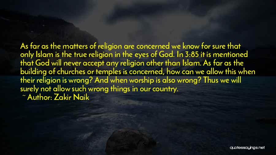 Zakir Naik Quotes: As Far As The Matters Of Religion Are Concerned We Know For Sure That Only Islam Is The True Religion