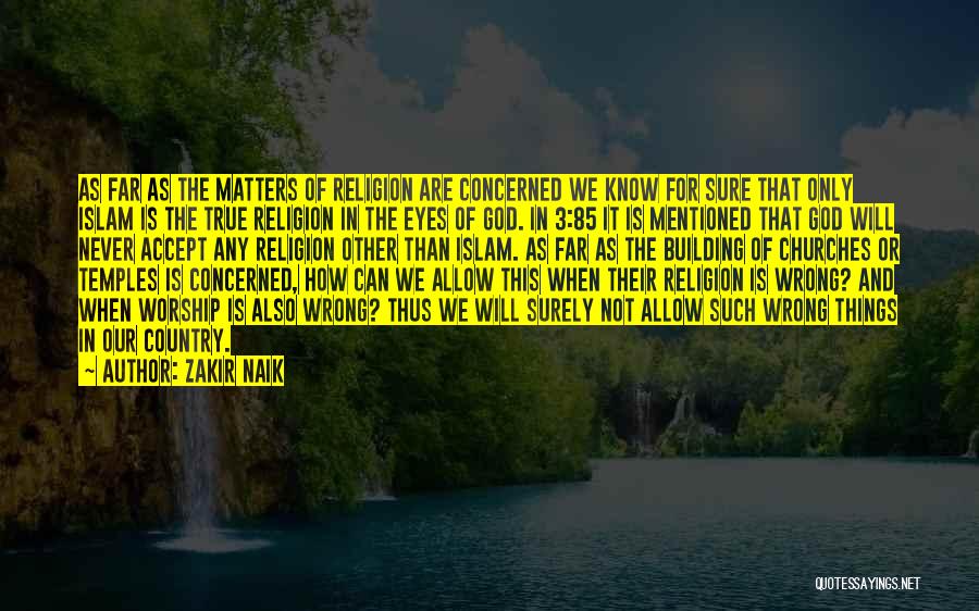 Zakir Naik Quotes: As Far As The Matters Of Religion Are Concerned We Know For Sure That Only Islam Is The True Religion