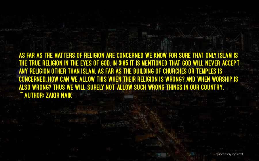 Zakir Naik Quotes: As Far As The Matters Of Religion Are Concerned We Know For Sure That Only Islam Is The True Religion