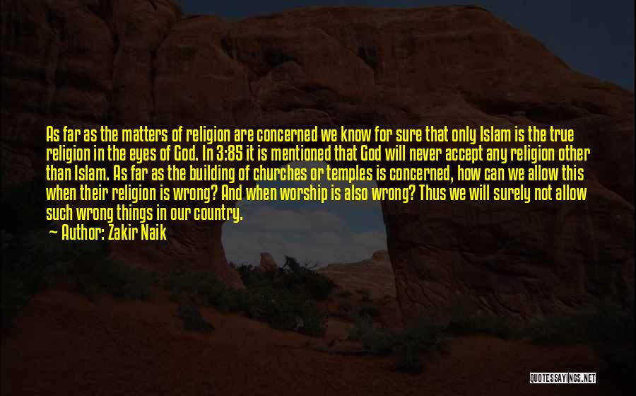 Zakir Naik Quotes: As Far As The Matters Of Religion Are Concerned We Know For Sure That Only Islam Is The True Religion