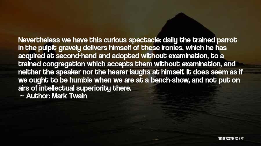 Mark Twain Quotes: Nevertheless We Have This Curious Spectacle: Daily The Trained Parrot In The Pulpit Gravely Delivers Himself Of These Ironies, Which