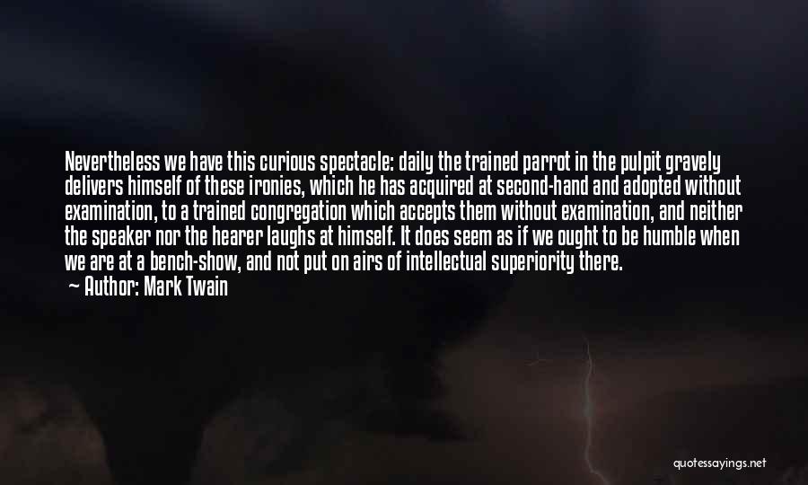 Mark Twain Quotes: Nevertheless We Have This Curious Spectacle: Daily The Trained Parrot In The Pulpit Gravely Delivers Himself Of These Ironies, Which