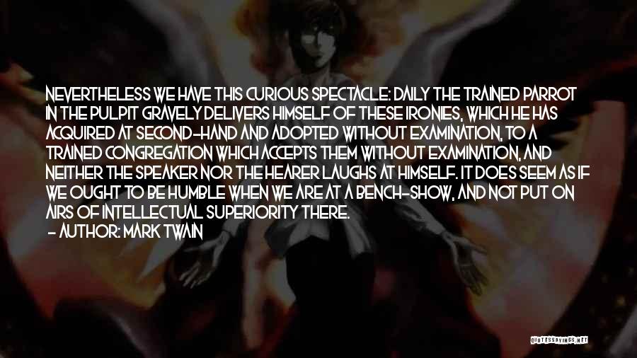 Mark Twain Quotes: Nevertheless We Have This Curious Spectacle: Daily The Trained Parrot In The Pulpit Gravely Delivers Himself Of These Ironies, Which