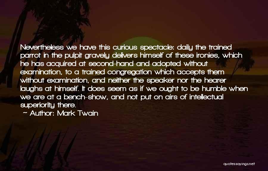 Mark Twain Quotes: Nevertheless We Have This Curious Spectacle: Daily The Trained Parrot In The Pulpit Gravely Delivers Himself Of These Ironies, Which