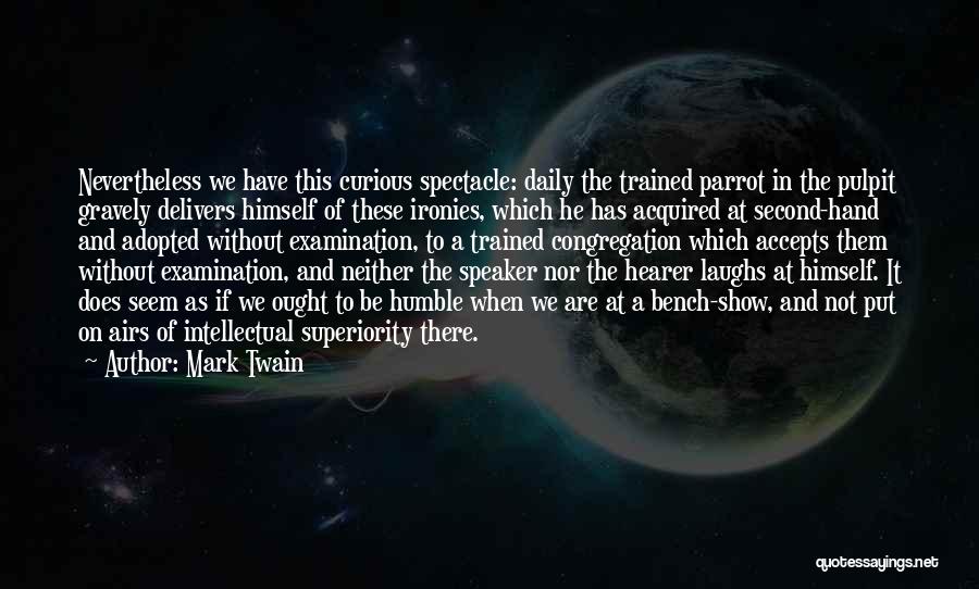 Mark Twain Quotes: Nevertheless We Have This Curious Spectacle: Daily The Trained Parrot In The Pulpit Gravely Delivers Himself Of These Ironies, Which