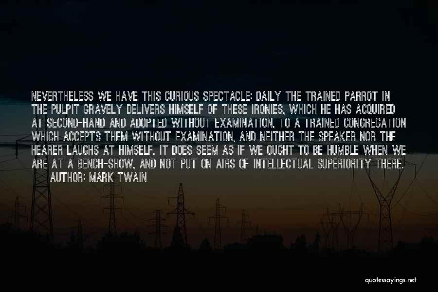 Mark Twain Quotes: Nevertheless We Have This Curious Spectacle: Daily The Trained Parrot In The Pulpit Gravely Delivers Himself Of These Ironies, Which