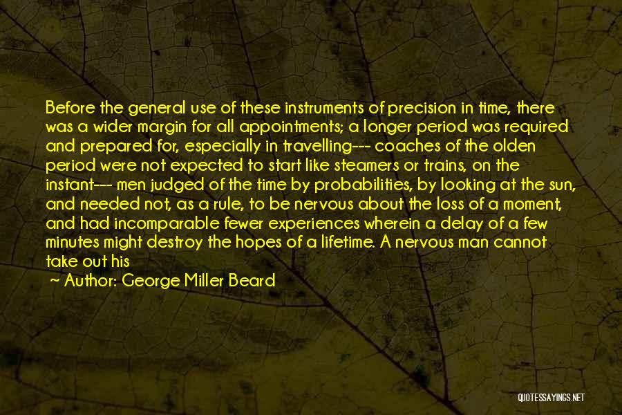 George Miller Beard Quotes: Before The General Use Of These Instruments Of Precision In Time, There Was A Wider Margin For All Appointments; A