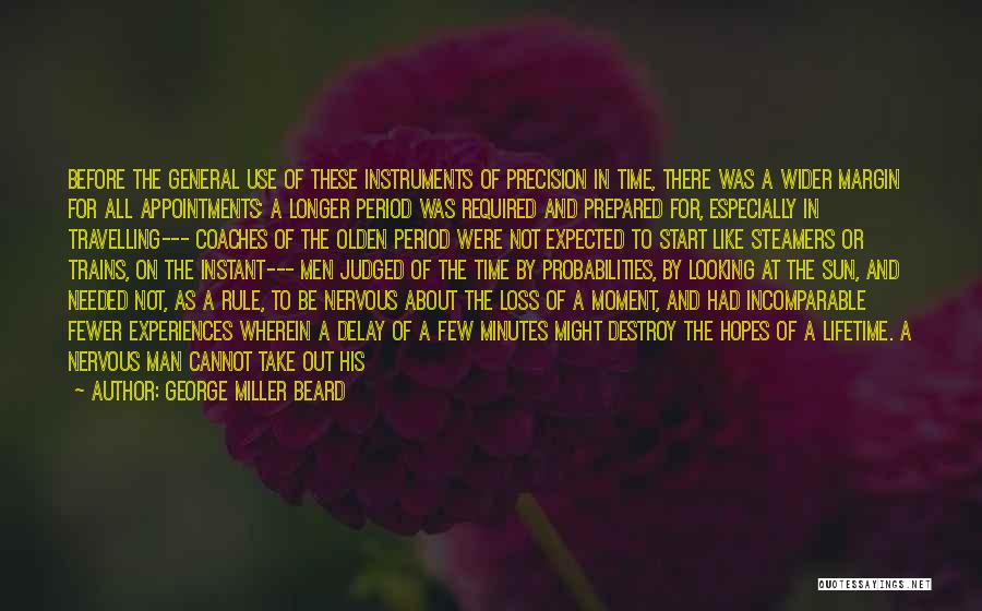 George Miller Beard Quotes: Before The General Use Of These Instruments Of Precision In Time, There Was A Wider Margin For All Appointments; A
