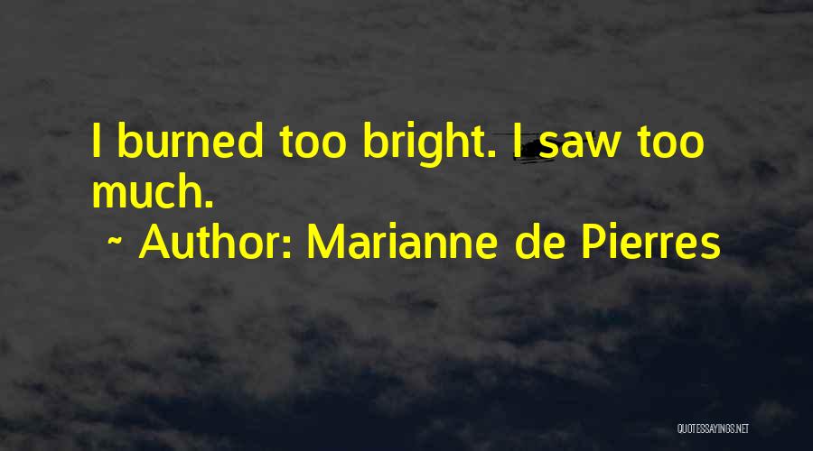 Marianne De Pierres Quotes: I Burned Too Bright. I Saw Too Much.