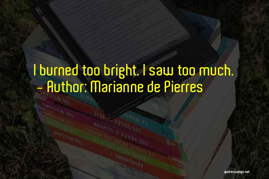 Marianne De Pierres Quotes: I Burned Too Bright. I Saw Too Much.