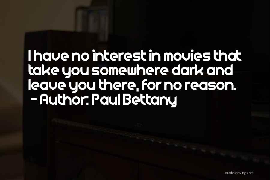 Paul Bettany Quotes: I Have No Interest In Movies That Take You Somewhere Dark And Leave You There, For No Reason.