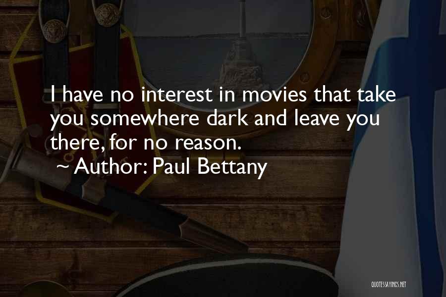 Paul Bettany Quotes: I Have No Interest In Movies That Take You Somewhere Dark And Leave You There, For No Reason.