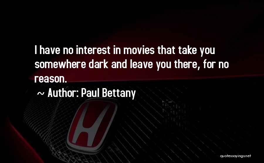 Paul Bettany Quotes: I Have No Interest In Movies That Take You Somewhere Dark And Leave You There, For No Reason.