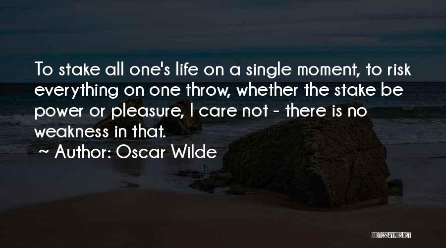 Oscar Wilde Quotes: To Stake All One's Life On A Single Moment, To Risk Everything On One Throw, Whether The Stake Be Power